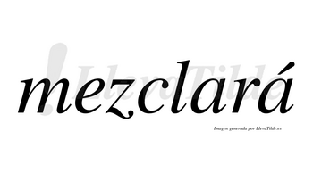 Mezclará  lleva tilde con vocal tónica en la segunda «a»