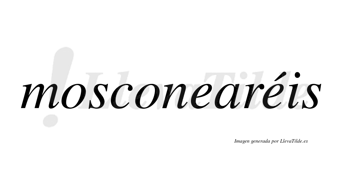 Mosconearéis  lleva tilde con vocal tónica en la segunda "e"