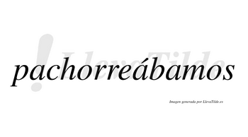 Pachorreábamos  lleva tilde con vocal tónica en la segunda «a»