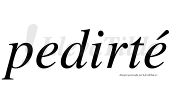 Pedirté  lleva tilde con vocal tónica en la segunda «e»