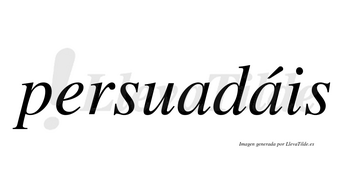 Persuadáis  lleva tilde con vocal tónica en la segunda «a»