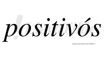 Positivós lleva tilde con vocal tónica en la segunda «o»