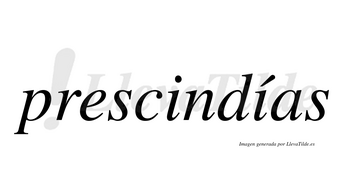 Prescindías  lleva tilde con vocal tónica en la segunda «i»