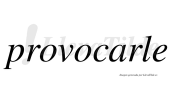 Provocarle  no lleva tilde con vocal tónica en la «a»