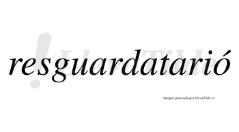 Resguardatarió  lleva tilde con vocal tónica en la «o»