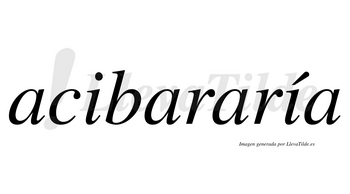 Acibararía  lleva tilde con vocal tónica en la segunda «i»