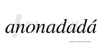 Anonadadá lleva tilde con vocal tónica en la cuarta «a»