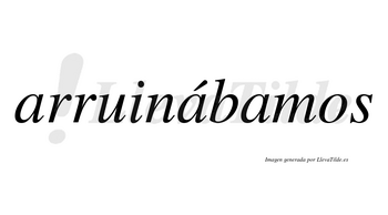Arruinábamos  lleva tilde con vocal tónica en la segunda «a»