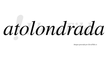Atolondrada no lleva tilde con vocal tónica en la segunda «a»