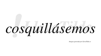 Cosquillásemos  lleva tilde con vocal tónica en la «a»