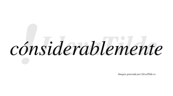 Cónsiderablemente  lleva tilde con vocal tónica en la «o»