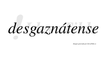Desgaznátense  lleva tilde con vocal tónica en la segunda «a»