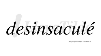 Desinsaculé  lleva tilde con vocal tónica en la segunda «e»