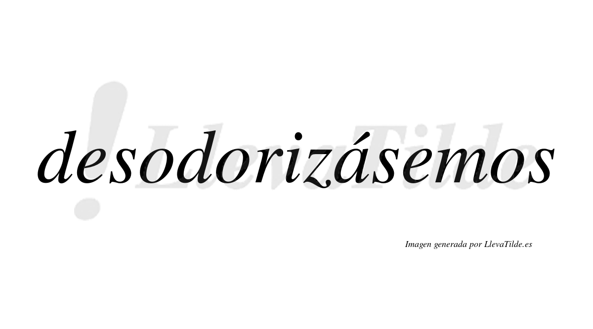 Desodorizásemos  lleva tilde con vocal tónica en la «a»