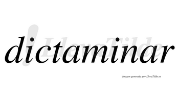 Dictaminar  no lleva tilde con vocal tónica en la segunda «a»
