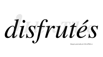 Disfrutés  lleva tilde con vocal tónica en la «e»