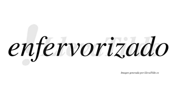 Enfervorizado no lleva tilde con vocal tónica en la «a»