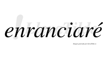 Enranciaré  lleva tilde con vocal tónica en la segunda «e»