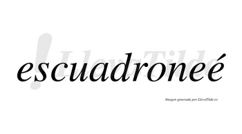 Escuadroneé  lleva tilde con vocal tónica en la tercera «e»