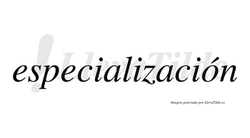 Especialización  lleva tilde con vocal tónica en la «o»