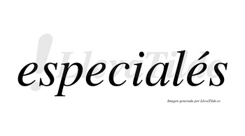 Especialés  lleva tilde con vocal tónica en la tercera «e»