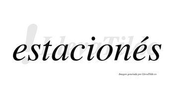 Estacionés  lleva tilde con vocal tónica en la segunda «e»