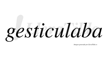 Gesticulaba no lleva tilde con vocal tónica en la primera «a»