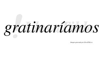 Gratinaríamos  lleva tilde con vocal tónica en la segunda «i»
