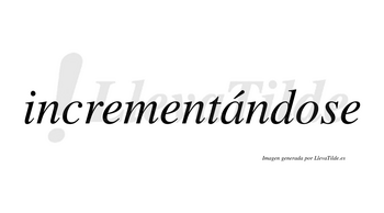 Incrementándose  lleva tilde con vocal tónica en la «a»