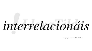 Interrelacionáis  lleva tilde con vocal tónica en la segunda «a»