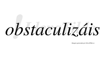 Obstaculizáis  lleva tilde con vocal tónica en la segunda «a»