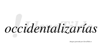 Occidentalizarías  lleva tilde con vocal tónica en la tercera «i»