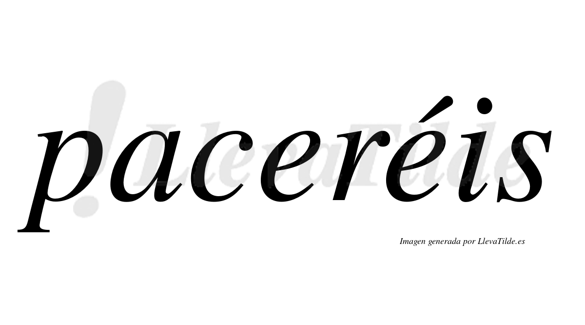 Paceréis  lleva tilde con vocal tónica en la segunda "e"
