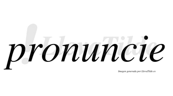 Pronuncie no lleva tilde con vocal tónica en la «u»