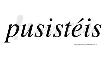 Pusistéis  lleva tilde con vocal tónica en la «e»