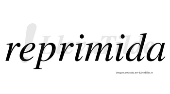 Reprimida  no lleva tilde con vocal tónica en la segunda «i»