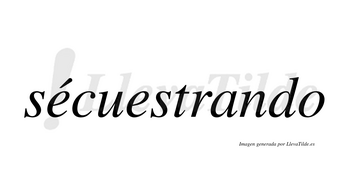 Sécuestrando lleva tilde con vocal tónica en la primera «e»