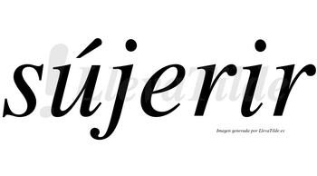 Sújerir lleva tilde con vocal tónica en la «u»