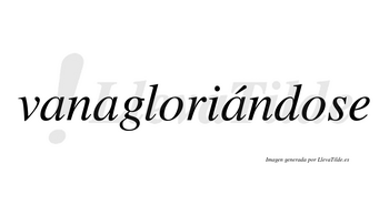 Vanagloriándose lleva tilde con vocal tónica en la tercera «a»
