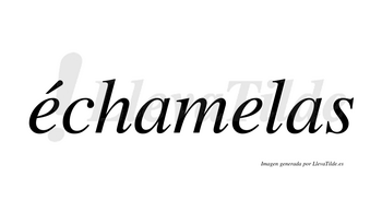 Échamelas  lleva tilde con vocal tónica en la primera «e»