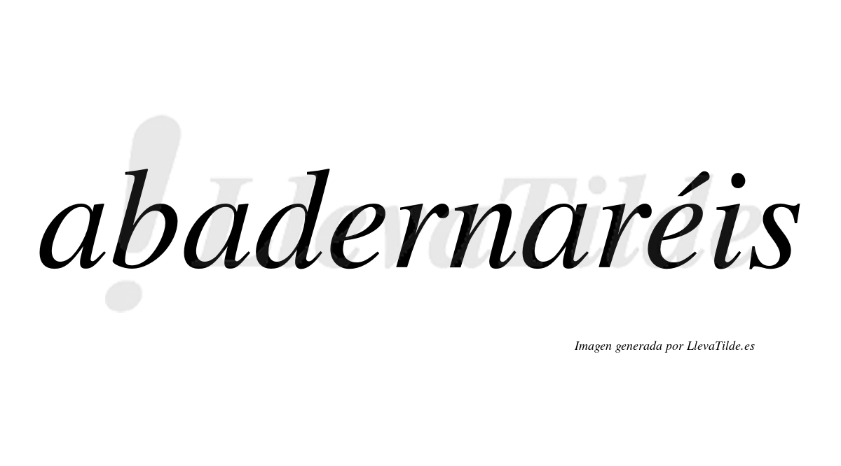 Abadernaréis  lleva tilde con vocal tónica en la segunda "e"