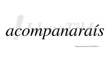 Acompanaraís  lleva tilde con vocal tónica en la «i»