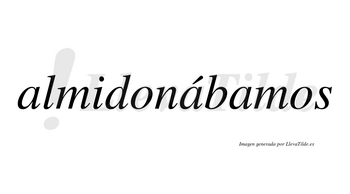 Almidonábamos  lleva tilde con vocal tónica en la segunda «a»