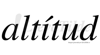Altítud  lleva tilde con vocal tónica en la «i»