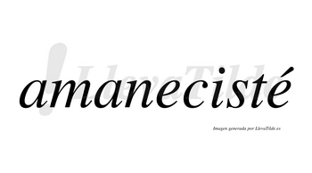 Amanecisté lleva tilde con vocal tónica en la segunda «e»