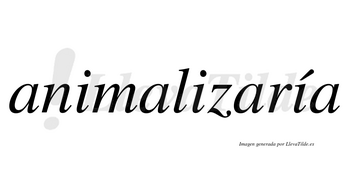 Animalizaría  lleva tilde con vocal tónica en la tercera «i»