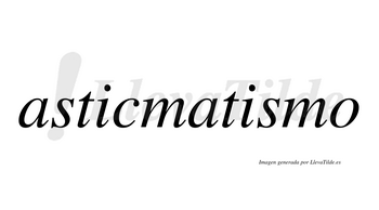 Asticmatismo  no lleva tilde con vocal tónica en la segunda «i»