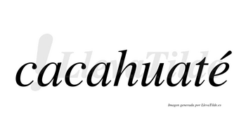 Cacahuaté  lleva tilde con vocal tónica en la «e»