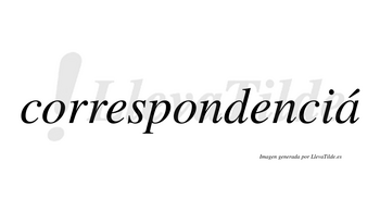 Correspondenciá  lleva tilde con vocal tónica en la «a»