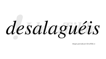 Desalaguéis  lleva tilde con vocal tónica en la segunda «e»